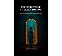 THE SECRET SELF WE LEARN TO SHOW: THE MASK WE DIDN'T KNOW WE WORE