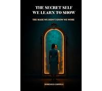THE SECRET SELF WE LEARN TO SHOW: THE MASK WE DIDN'T KNOW WE WORE