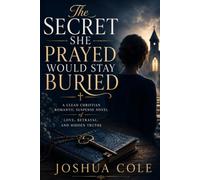 The Secret She Prayed Would Stay Buried: A Clean Christian Romantic Suspense Novel of Love, Betrayal, and Hidden Truths
