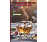 The Secret Sleep Tea That Changed My Skin: Master Herbalist Recipes for Flawless Glow, Deep Rest, and Timeless Natural Beauty (Transform Your Life: ... Guide to Self-Help, Health, and Fitness)