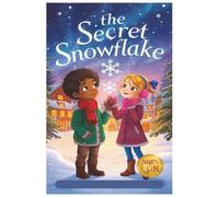 The Secret Snowflake: A Magical Christmas Adventure for Kids Ages 3-8 • A Heartwarming Holiday Story of Friendship, Wonder, and Christmas Spirit