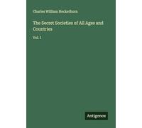 The Secret Societies of All Ages and Countries: Vol. I