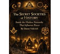 The Secret Societies of History: Inside the Hidden Networks That Influence Power (The Weird & The Hidden: Mysteries, Wonders, and Conspiracies That Refuse to Die)