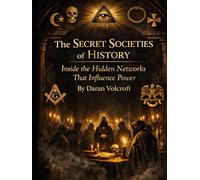 The Secret Societies of History: Inside the Hidden Networks That Influence Power (The Weird & The Hidden: Mysteries, Wonders, and Conspiracies That Refuse to Die)