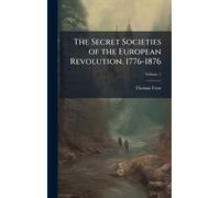 The Secret Societies of the European Revolution, 1776-1876