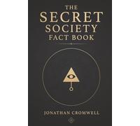The Secret Society Fact Book: Ancient Mysteries, Freemasons, Illuminati, Skull and Bones, Occult Orders, Hidden History, and Conspiracy Lore