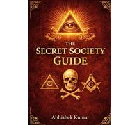 The Secret Society Guide: Unlocking the Hidden Knowledge of Ancient Orders, Symbols, and Secret Power