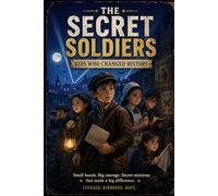 The Secret Soldiers: Kids Who Changed History | Brave True-Style Stories, Secret Missions and Adventures for Kids Ages 6-12 (Stories, puzzles and ... to make kids smarter, braver and happier)