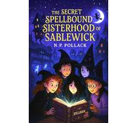 THE SECRET SPELLBOUND SISTERHOOD OF SABLEWICK: (A spooky, silly, and heart-filled middle-grade adventure for readers ages 8-12 who love magic, mischief, and fierce friendships)