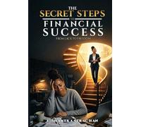 The Secret Steps to Financial Success: Breaking the Ceiling of Belief and Becoming the Person Financial Freedom Requires