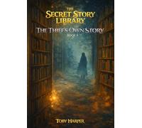 The Secret Story Library: The Thief’s Own Story: Book 4 - A Magical Mystery Chapter Book for Kids Ages 7-12 About Lost Stories, Friendship, and Adventure