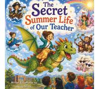 The Secret Summer Life of Our Teacher: A hilarious end-of-year picture book about imagination, friendship, and the secret adventures teachers might have during summer vacation.