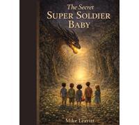 The Secret Super Soldier Baby: An Adventure Picture Book About Courage, Dragons, and the Power of Light
