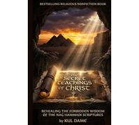 THE SECRET TEACHINGS OF CHRIST: Revealing the Forbidden Wisdom of the Nag Hammadi Scriptures