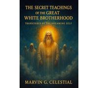 The Secret Teachings of the Great White Brotherhood: Transcribed by the Dreaming Self