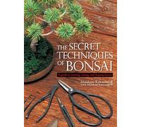 The Secret Techniques of Bonsai: A Guide to Starting, Raising, and Shaping Bonsai