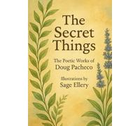 The Secret Things: The Poetic Works Of Doug Pacheco