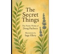 The Secret Things: The Poetic Works Of Doug Pacheco