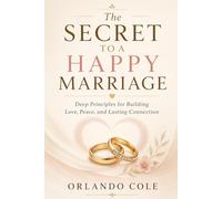 The Secret to a Happy Marriage: Deep Principles for Building Love, Peace, and Lasting Connection