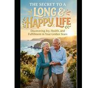 The Secret to a Long and Happy Life: A Spiritual and Philosophical Guide to Flourishing