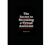 The Secret to Becoming a Virtual Assistant: A Step-by-Step Guide for Beginners to Start Working Online with Confidence