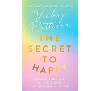 The Secret to Happy: How to build resilience, banish self-doubt and live the life you deserve