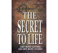 THE SECRET TO LIFE: GET BUSY LIVING OR GET BUSY DYING