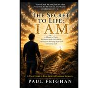 The Secret to Life: I AM: A True Story of One Man's Journey from Knowing About God to Truly Knowing Him