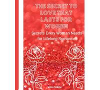 The Secret to Love That Lasts For Women: Secrets Every Woman Needs for Lifelong Romance