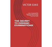 THE SECRET TO PASSING EXAMINATIONS: How I Graduated With Distinction and the Proven Strategies That Can Help You Do the Same