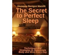 The Secret to Perfect Sleep: Techniques and Strategies to Rejuvenate Body and Mind Every Day
