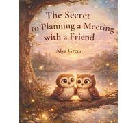 The Secret to Planning a Meeting with a Friend: A children’s book that teaches with love, featuring colorful illustrations for ages 4-7. A perfect ... in confidence and emotional intelligence.)