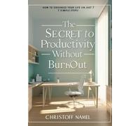The Secret to Productivity Without Burnout: How to Organize Your Life in Just 7 Simple Steps (Self help)