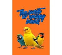 The secret to raising birds: A complete guide to understanding, managing, and successfully reproducing healthy birds.