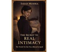 The Secret To Real Intimacy: The Words No One Was Allowed to Speak (Behind The Closed Door The Sarah Mushka Series)