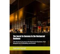 The Secret to Success in the Restaurant Business: The Secret to Success in the Restaurant Business: Your Blueprint for Profitability and Growth