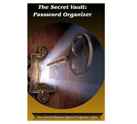 The Secret Vault: Password Organizer: Your Secret Weapon Against Forgotten Logins.