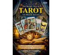 The Secret Veil of Tarot: The Minor Arcana (Exploring the Symbolism, Meanings & Timing of the Fifty-Six Cards)