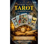 The Secret Veil of Tarot: The Minor Arcana (Exploring the Symbolism, Meanings & Timing of the Fifty-Six Cards)