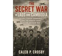 The Secret War in Laos and Cambodia: CIA Ops, Covert Bombings, and the Hidden Front of the Vietnam War
