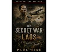 The Secret War in Laos: CIA, Air America, and the Hidden Front of Vietnam (Declassified History)