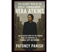 The Secret War of the Great Commander: Vera Atkins: The Hidden Story of the Woman Who Led Churchill's Female Spy Network