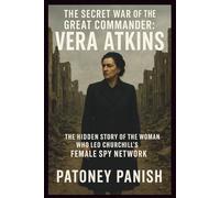 The Secret War of the Great Commander: Vera Atkins: The Hidden Story of the Woman Who Led Churchill's Female Spy Network
