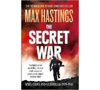THE SECRET WAR : SPIES, CODES AND GUERRILLAS 1939-1945 | Max Hastings