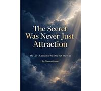 The Secret Was Never Just Attraction: The Law Of Attraction Was Only Half The Story