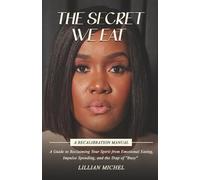 The Secret We Eat: A Guide to Recalibrating the High-Performing Woman Who's Been Coping, Overworking, and Abandoning Herself