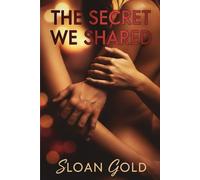 The Secret We Shared: Entangled in Passion. Bound by Secrets
