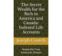 The Secret Wealth for the Rich in America and Canada: Indexed Life Accounts: Know the True American Dream