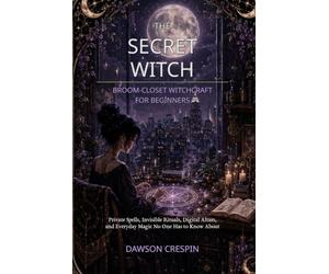 The Secret Witch: Broom-Closet Witchcraft for Beginners: Private Spells, Invisible Rituals, Digital Altars, and Everyday Magic No One Has to Know About