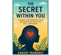 The Secret Within You: Awaken the Power of Your Subconscious Mind for Real Happiness